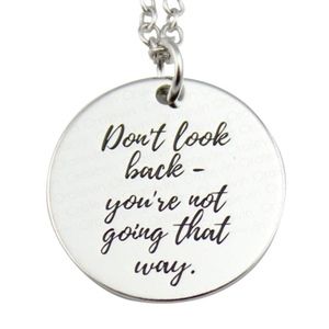 "DON'T LOOK BACK YOU'RE NOT GOING THAT WAY"